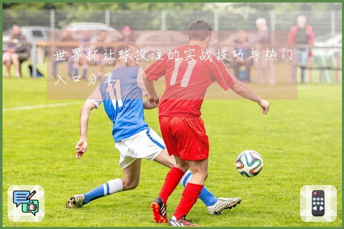 世界杯让球投注的实战技巧与热门入口分享
