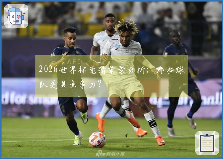 2026世界杯竞猜前景分析：哪些球队更具竞争力？