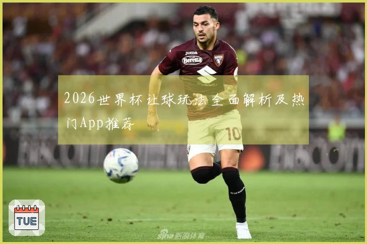 2026世界杯让球玩法全面解析及热门App推荐