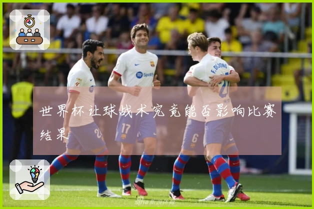 世界杯让球战术究竟能否影响比赛结果