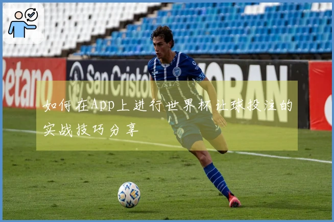 如何在App上进行世界杯让球投注的实战技巧分享